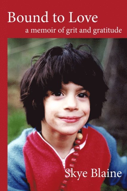 Skye Blaine - Bound to Love: A Memoir of Grit and Gratitude, E-bok