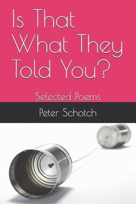 Peter K. Schotch - Is That What They Told You?: Selected Poems, Häftad