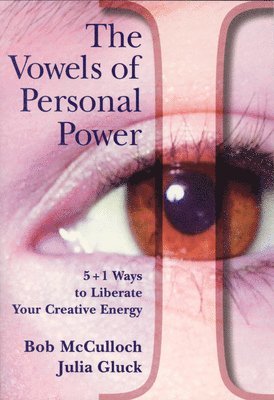 Bob McCulloch, Julia Gluck - The Vowels of Perfect Power: 5+1 Ways to Liberate Your Creative Energy, Häftad