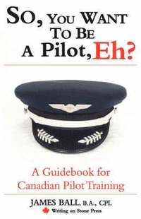 So, You Want to be a Pilot, Eh? A Guidebook for Canadian Pilot Training