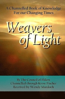 Wendy Murdoch, Krow Fischer - Weavers of Light: A Channelled Book Of Knowledge For Our Changing Times, Häftad