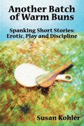Another Batch of Warm Buns: Spanking short stories of erotic, play and discipline