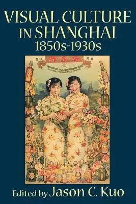 C. Kuo, Jason - VISUAL CULTURE IN SHANGHAI, 1850s-1930s, Häftad. Tillgänglighet: Lägg i varukorg