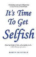 It's Time to Get Selfish: A Journey inside of Self. A Fascinating Truth. A Life Altering Experience.