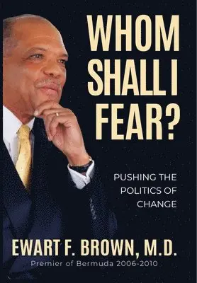 Ewart Frederick Brown - Whom Shall I Fear?: Pushing the Politics of Change, Inbunden. Tillgänglighet: Lägg i varukorg
