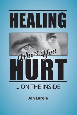 Jon Eargle - Healing Where You Hurt ... On the Inside, Häftad