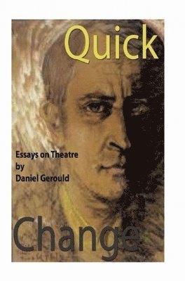 Daniel Gerould - Quick Change: Essays on Theatre, Häftad