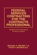 Federal Services Contracting for the Contracts Professional: Guidance from Preaward to Contract Closeout