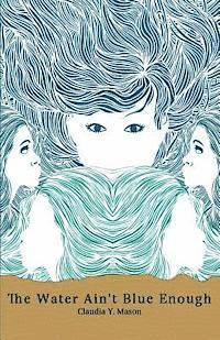 Claudia y. Mason - The Water Ain't Blue Enough, Häftad