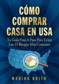 Como Comprar Casa En USA: Tu Guia, Paso a Paso, Para Evitar Los 13 Riesgos Mas Comunes (Your Step-By-Step Guide to Buying a Home)