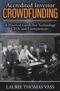 Accredited Investor CrowdFunding: A Practical Guide For Technology CEOs and Entrepreneurs