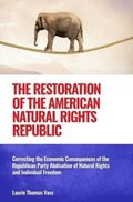 The Restoration of the American Natural Rights Republic: Correcting the Consequences of the Republican Party Abdication of Natural Rights and Individu