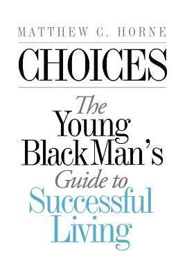 Matthew C. Horne - Choices: The Young Black Man's Guide to Successful Living, Häftad