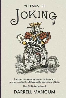Darrell B. Mangum - You Must Be Joking: Improve your communication, business, and interpersonal skills, all through the correct use of jokes., Häftad
