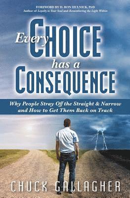 Chuck Gallagher - Every Choice Has a Consequence: Why People Stray Off the Straight & Narrow and How to Get Them Back on Track, Häftad. Tillgänglighet: Lägg i varukorg