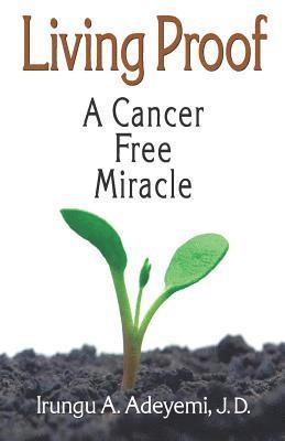 Nesta Aharoni, Irungu a. Adeyemi J. D. - Living Proof: A Cancer Free Miracle: A Cancer Free Miracle, Häftad
