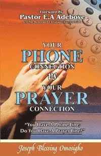 Joseph Blessing Omosigho - Your Phone Connection Vs Your Prayer Connection: If you have a phone line, Do you have a prayer line?, Häftad. Tillgänglighet: Lägg i varukorg