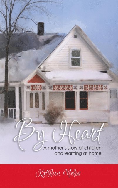 Kathleen Melin - By Heart: A Mother's Story of Children and Learning at Home, E-bok