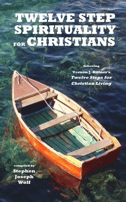 Twelve Step Spirituality for Christians: following Vernon J. Bittner's Twelve Steps for Christian Living, Häftad. Tillgänglighet: Lägg i varukorg