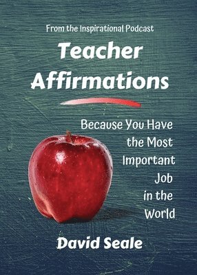 David Seale - Teacher Affirmations: You Have The Most Important Job, Häftad