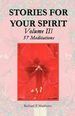 Richard P. Matthews - STORIES FOR YOUR SPIRIT Volume III, 57 Meditations: 57 meditations, Häftad. Tillgänglighet: Lägg i varukorg