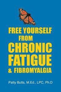 Patty Butts Ph. D. - Free Yourself from Chronic Fatigue & Fibromyalgia, Häftad