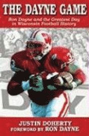 Justin Doherty - The Dayne Game: Ron Dayne and the Greatest Day in Wisconsin Football History, Inbunden