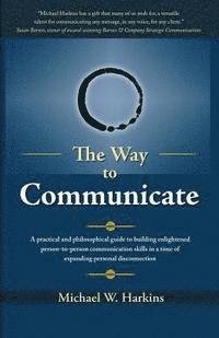 Michael W. Harkins - The Way to Communicate: A practical and philosophical guide to building enlightened person-to-person communication skills in a time of expandi, Häftad. Tillgänglighet: Lägg i varukorg