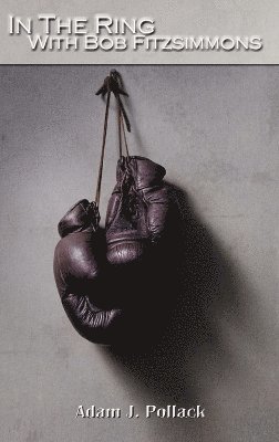 In the Ring With Bob Fitzsimmons av Adam J Pollack