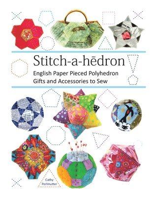 Cathy Perlmutter - Stitch-a-hedron!: English Paper Pieced Gifts and Accessories to Sew, Häftad