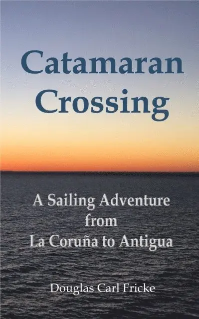 Catamaran Crossing: A Sailing Adventure from La Coruna to Antigua