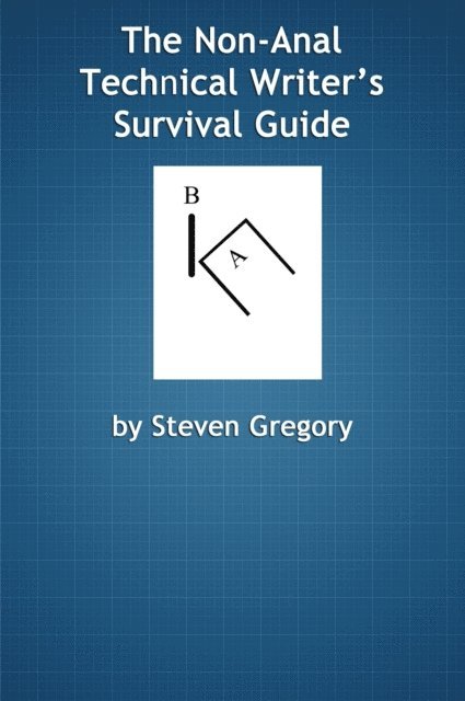 Steven Gregory - Non-Anal Technical Writer's Survival Guide, E-bok