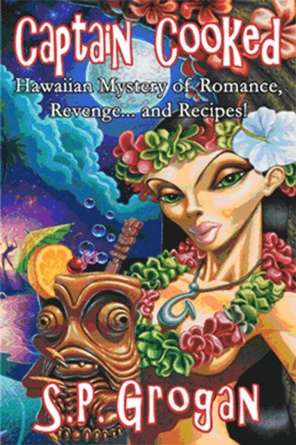 S.P. Grogan - Captain Cooked, Hawaiian Mystery of Romance, Revenge...and Recipes!, E-bok