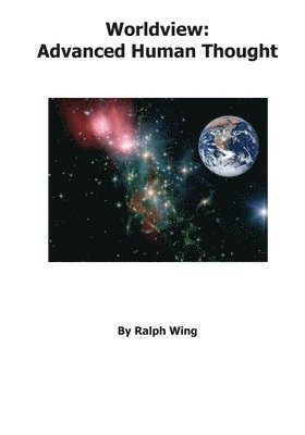 Ralph Wing - Worldview: Advanced Human Thought, Häftad