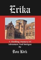 Donald Keith Kirk - Erika: A Thrilling Mystery Of Adventure And Intrigue, Inbunden