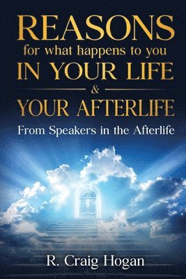 R Hogan Craig - Reasons for What Happens to You in Your Life & Your Afterlife, Häftad