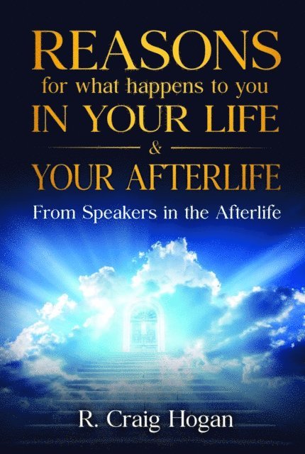 R. Craig Hogan - Reasons for What Happens to You In Your Life & After Your Life, E-bok
