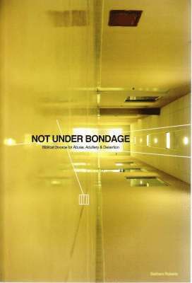 Barbara Roberts - Not Under Bondage: Biblical Divorce for Abuse, Adultery and Desertion, Häftad