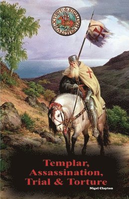 Nigel Clayton - Templar, Assassination, Trial and Torture, Häftad