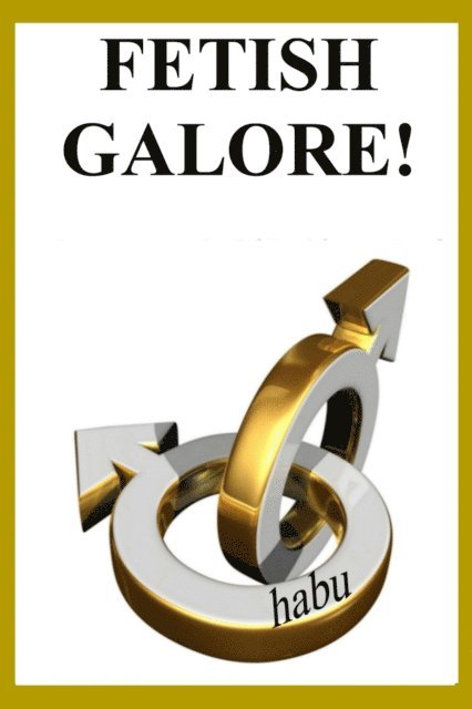 Habu - Fetish Galore!: Stories for Forty Gay Sex Fetishes, E-bok