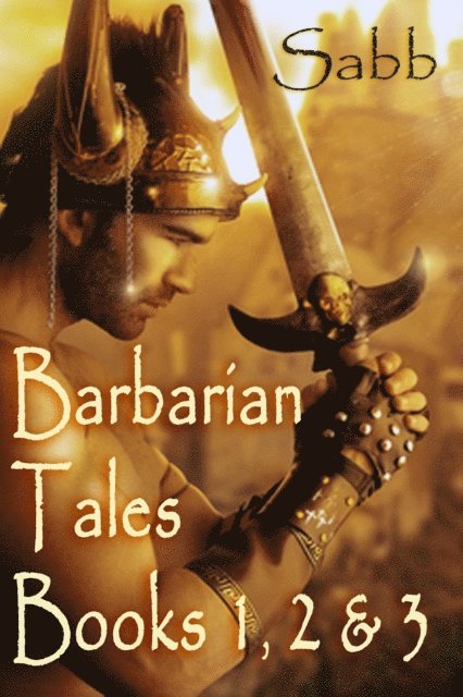 Sabb - Barbarian Tales - Books 1,2 & 3 (Gay Erotica Anthology), E-bok