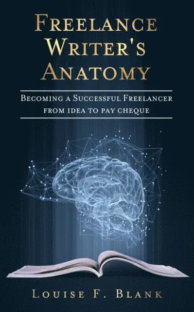 Freelance Writer's Anatomy: Becoming a Successful Freelancer from Idea to Pay Cheque
