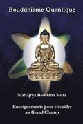 Bouddhisme Quantique: Mahajrya Bodhana Sutra Enseignements pour s'eveiller au Grand Champ