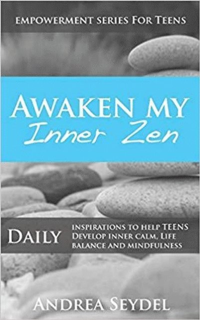 Andrea Seydel - Awaken My Inner Zen: Daily Inspirations to help teens develop inner calm, life balance, and mindfulness, E-bok