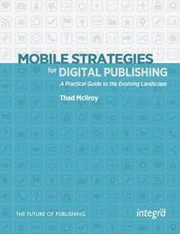 Thad McIlroy - Mobile Strategies for Digital Publishing: A Practical Guide to the Evolving Landscape, Häftad