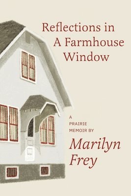 Marilyn Frey - Reflections in a Farmhouse Window, Häftad
