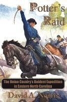 David A. Norris - Potter's Raid: The Union Cavalry's Boldest Expedition in Eastern North Carolina, Häftad