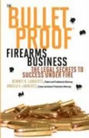 The Bulletproof Firearms Business - The Legal Secrets to Success Under Fire