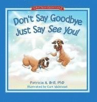 Patricia Ann Brill - Don't Say Goodbye Just Say See You!, Inbunden