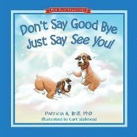 Patricia Ann Brill - Don't Say Good Bye Just Say See You!, Häftad